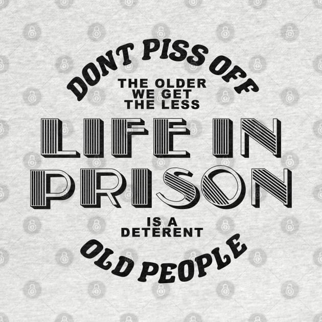 dont piss off old people the older we get the less life in prison is a deterrent by A Comic Wizard